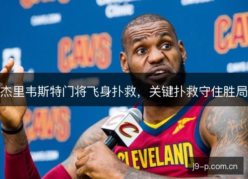 杰里韦斯特门将飞身扑救,关键扑救守住胜局 杰里韦斯特门将飞身扑救,关键扑救守住胜局